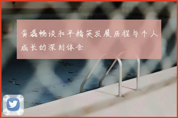 黄磊畅谈和平精英发展历程与个人成长的深刻体会