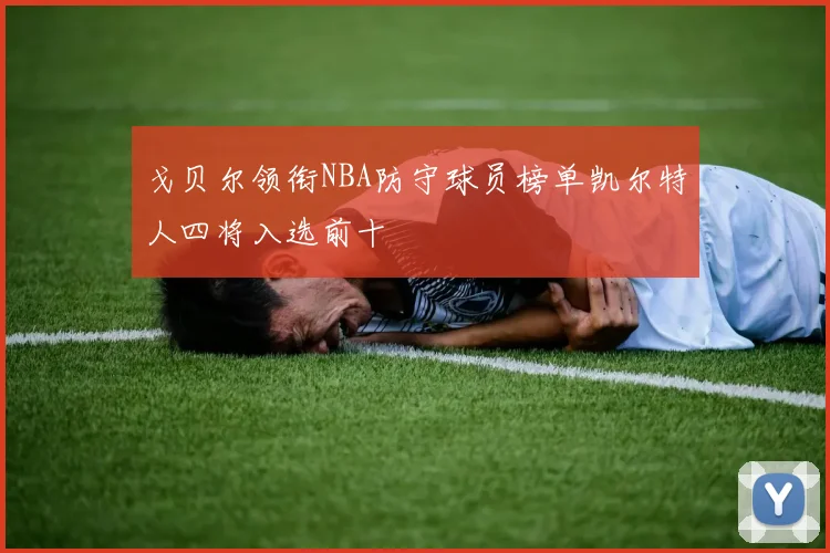 戈贝尔领衔NBA防守球员榜单凯尔特人四将入选前十