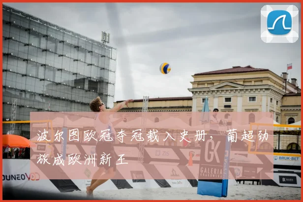 波尔图欧冠夺冠载入史册,葡超劲旅成欧洲新王