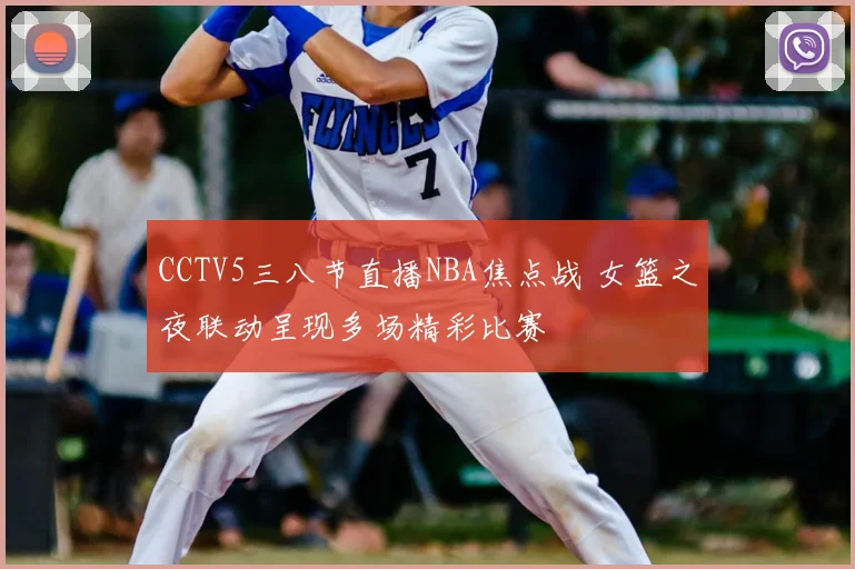 CCTV5三八节直播NBA焦点战 女篮之夜联动呈现多场精彩比赛