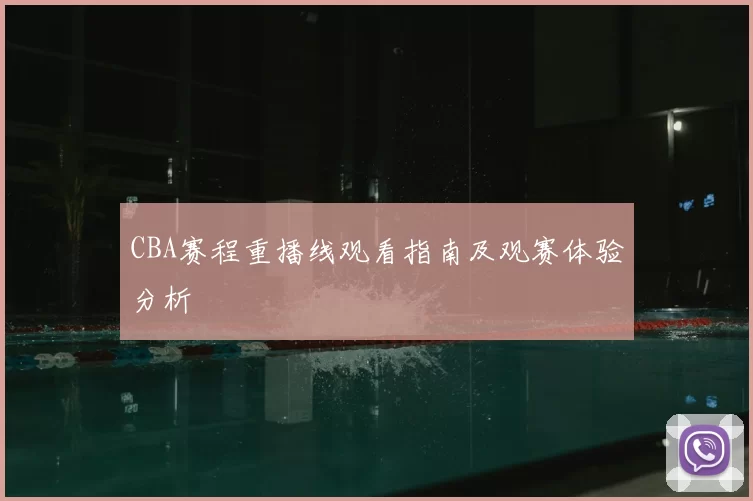 CBA赛程重播线观看指南及观赛体验分析
