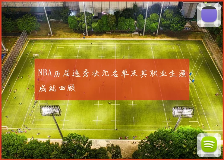 NBA历届选秀状元名单及其职业生涯成就回顾