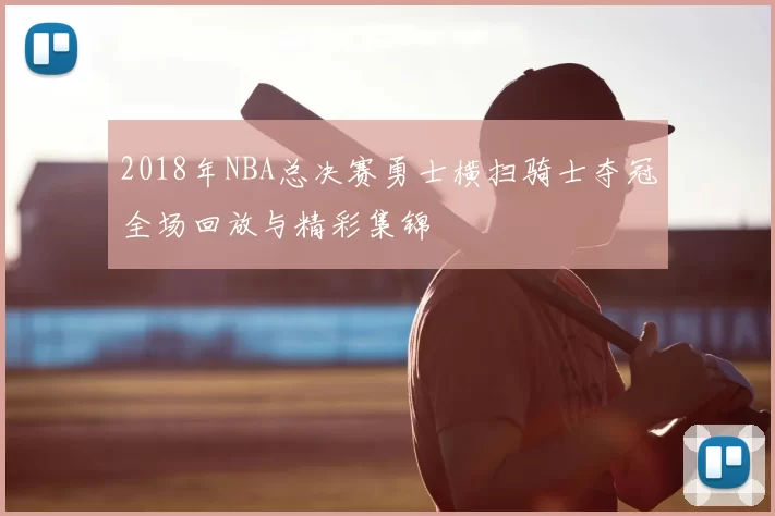 2018年NBA总决赛勇士横扫骑士夺冠全场回放与精彩集锦
