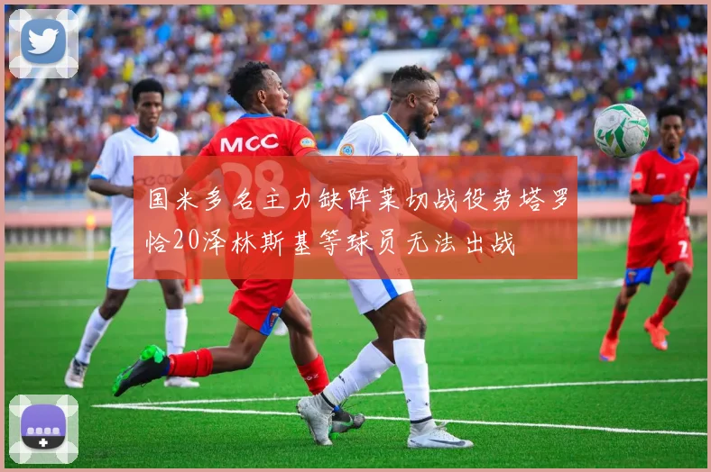 国米多名主力缺阵莱切战役劳塔罗恰20泽林斯基等球员无法出战