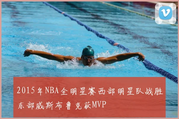 2015年NBA全明星赛西部明星队战胜东部威斯布鲁克获MVP