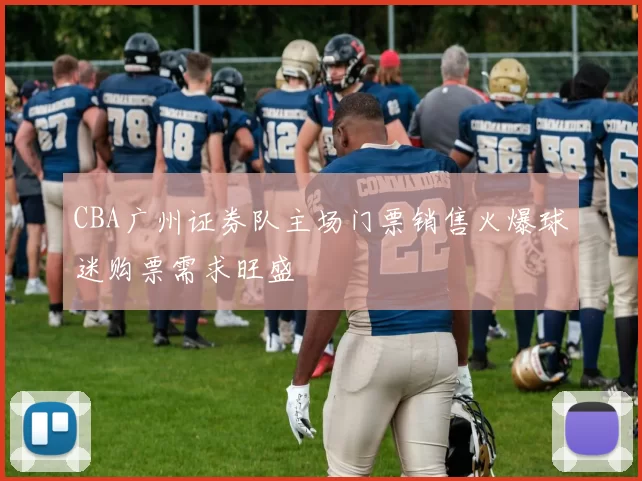 CBA广州证券队主场门票销售火爆球迷购票需求旺盛