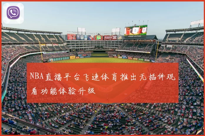 NBA直播平台飞速体育推出无插件观看功能体验升级