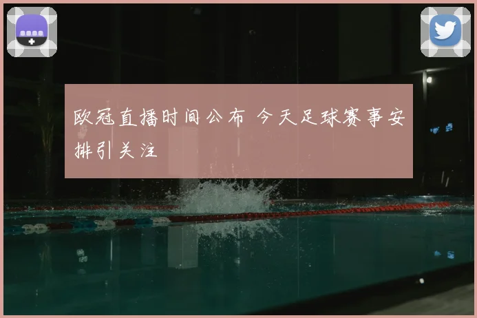 欧冠直播时间公布 今天足球赛事安排引关注