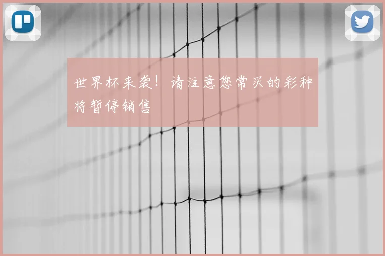 世界杯来袭!请注意您常买的彩种将暂停销售