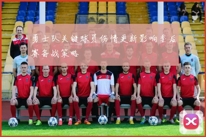 勇士队关键球员伤情更新影响季后赛备战策略