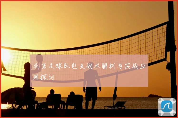 北京足球队包夹战术解析与实战应用探讨