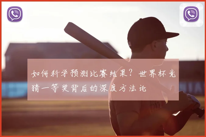 如何科学预测比赛结果?世界杯竞猜一等奖背后的深度方法论