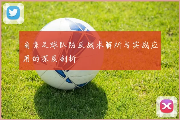 南京足球队防反战术解析与实战应用的深度剖析