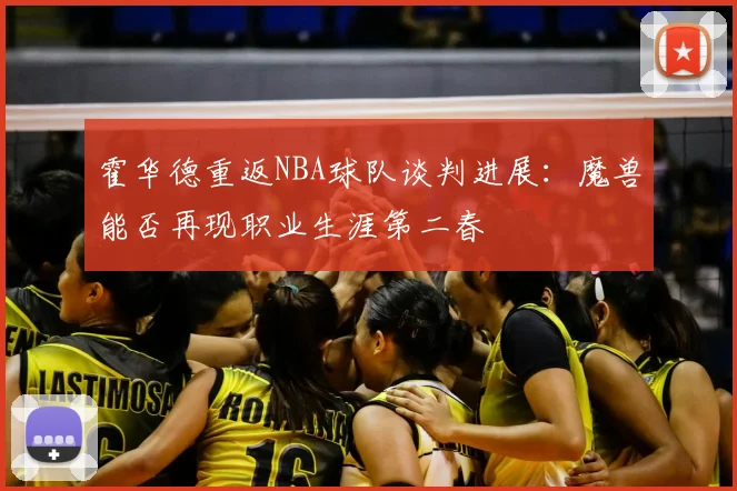 霍华德重返NBA球队谈判进展:魔兽能否再现职业生涯第二春
