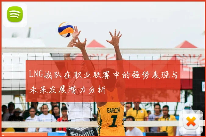 LNG战队在职业联赛中的强势表现与未来发展潜力分析