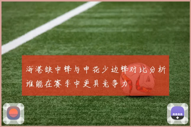 海港缺中锋与申花少边锋对比分析谁能在赛季中更具竞争力