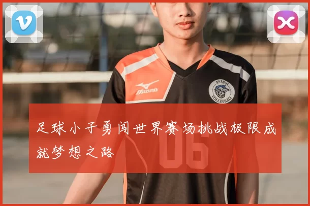 足球小子勇闯世界赛场挑战极限成就梦想之路