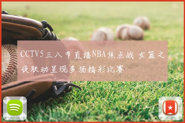 CCTV5三八节直播NBA焦点战 女篮之夜联动呈现多场精彩比赛