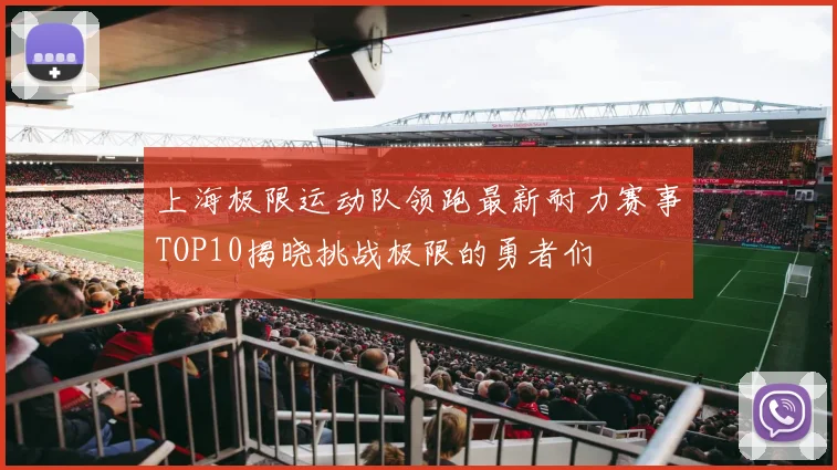 上海极限运动队领跑最新耐力赛事TOP10揭晓挑战极限的勇者们